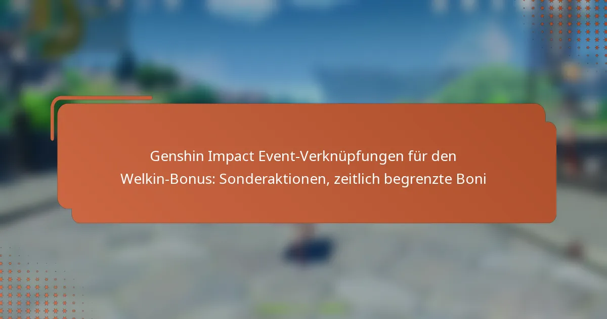Genshin Impact Event-Verknüpfungen für den Welkin-Bonus: Sonderaktionen, zeitlich begrenzte Boni