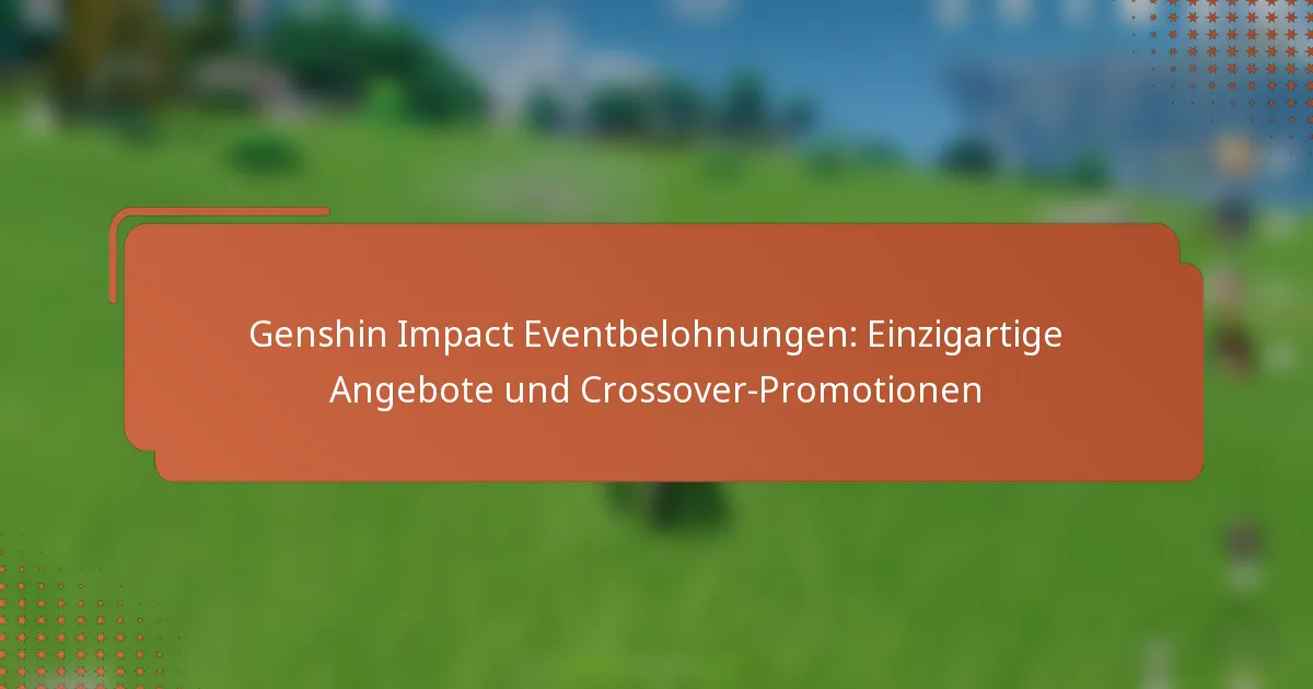 Genshin Impact Eventbelohnungen: Einzigartige Angebote und Crossover-Promotionen