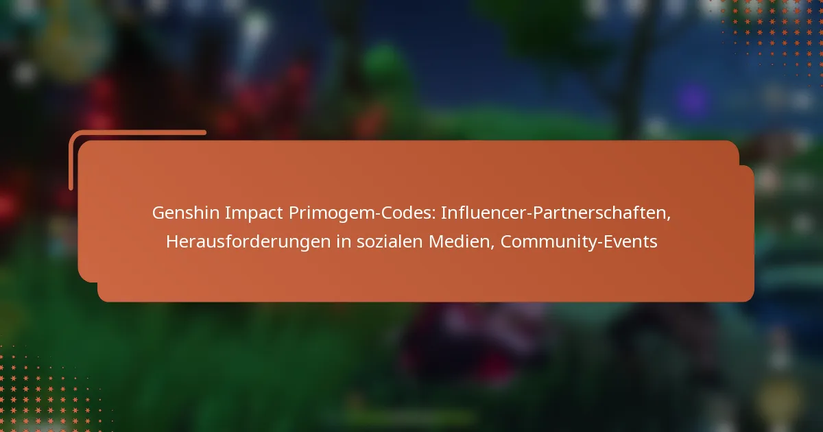 Genshin Impact Primogem-Codes: Influencer-Partnerschaften, Herausforderungen in sozialen Medien, Community-Events