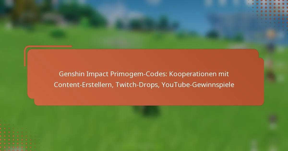 Genshin Impact Primogem-Codes: Kooperationen mit Content-Erstellern, Twitch-Drops, YouTube-Gewinnspiele