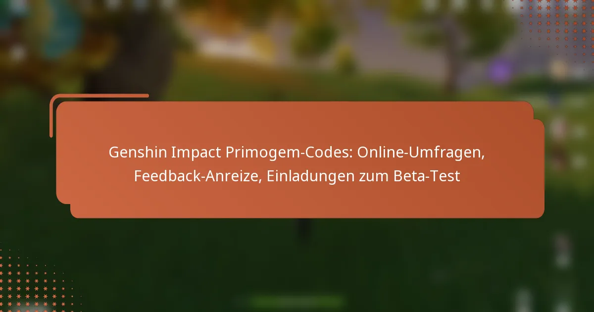 Genshin Impact Primogem-Codes: Online-Umfragen, Feedback-Anreize, Einladungen zum Beta-Test