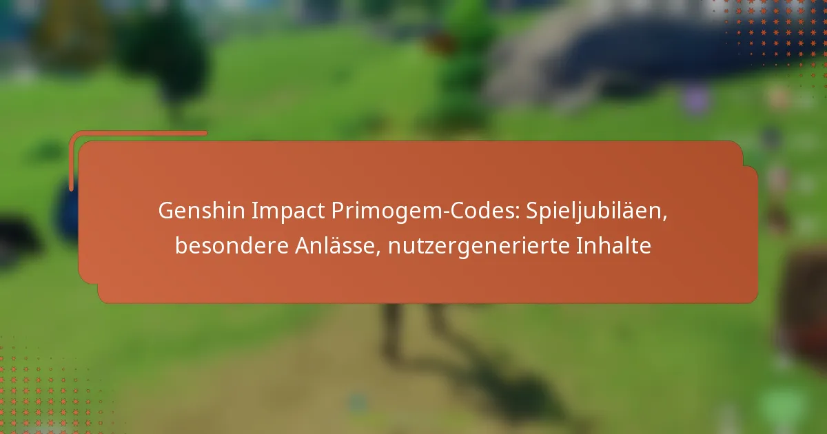 Genshin Impact Primogem-Codes: Spieljubiläen, besondere Anlässe, nutzergenerierte Inhalte