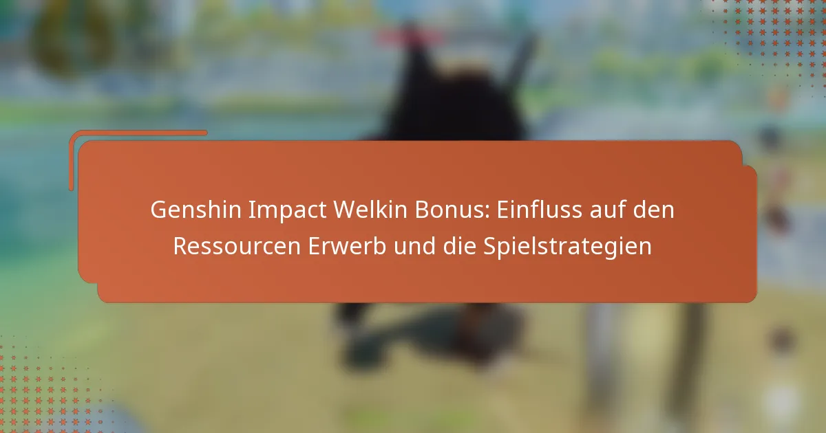 Genshin Impact Welkin Bonus: Einfluss auf den Ressourcen Erwerb und die Spielstrategien