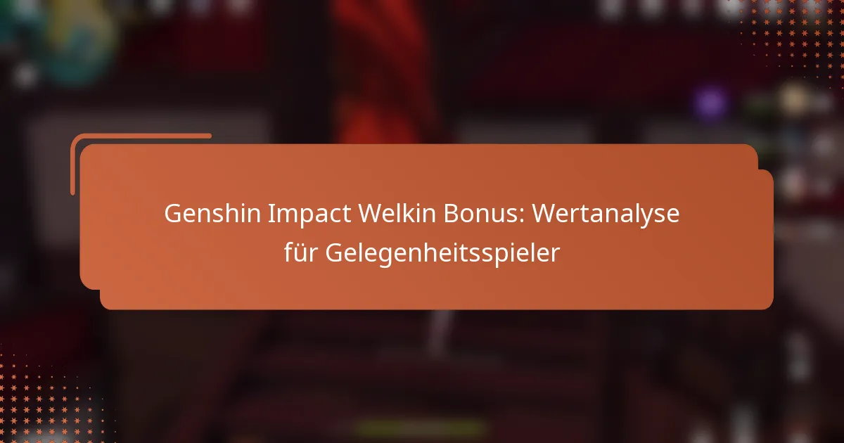 Genshin Impact Welkin Bonus: Wertanalyse für Gelegenheitsspieler