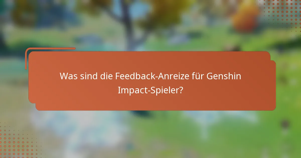 Was sind die Feedback-Anreize für Genshin Impact-Spieler?