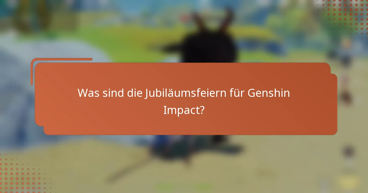 Was sind die Jubiläumsfeiern für Genshin Impact?
