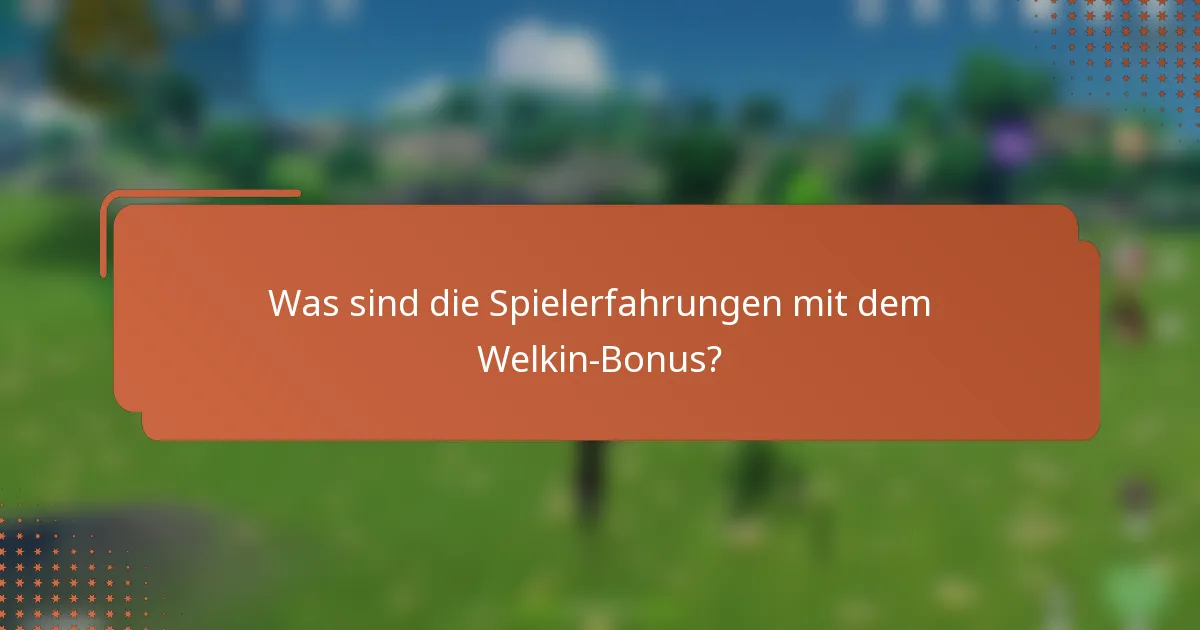 Was sind die Spielerfahrungen mit dem Welkin-Bonus?