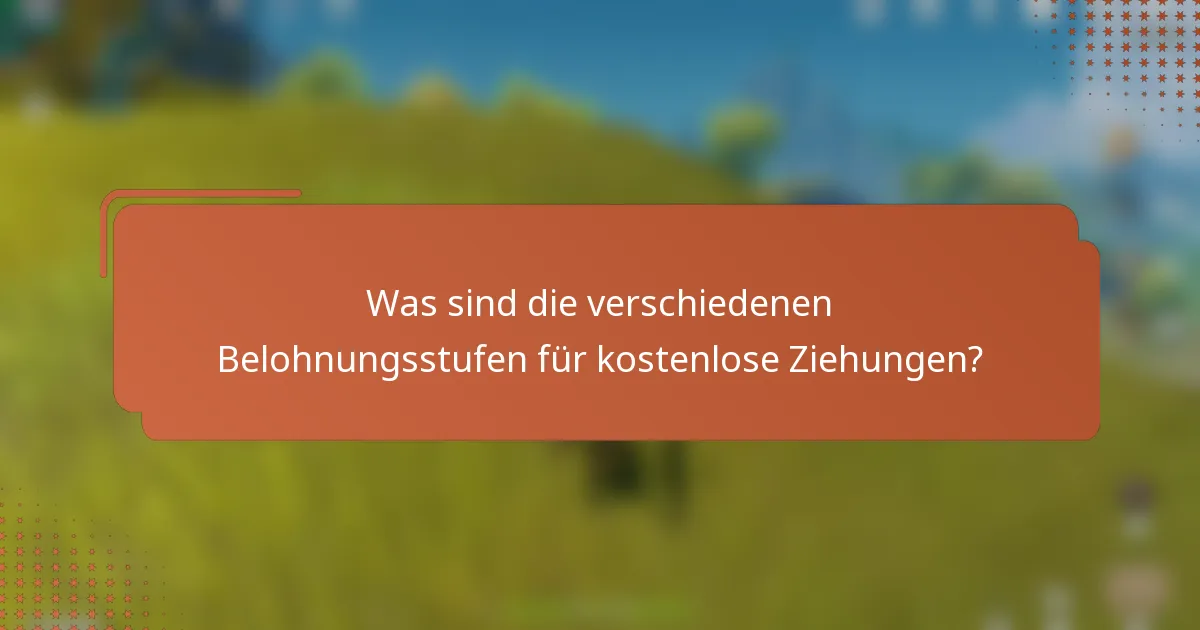 Was sind die verschiedenen Belohnungsstufen für kostenlose Ziehungen?