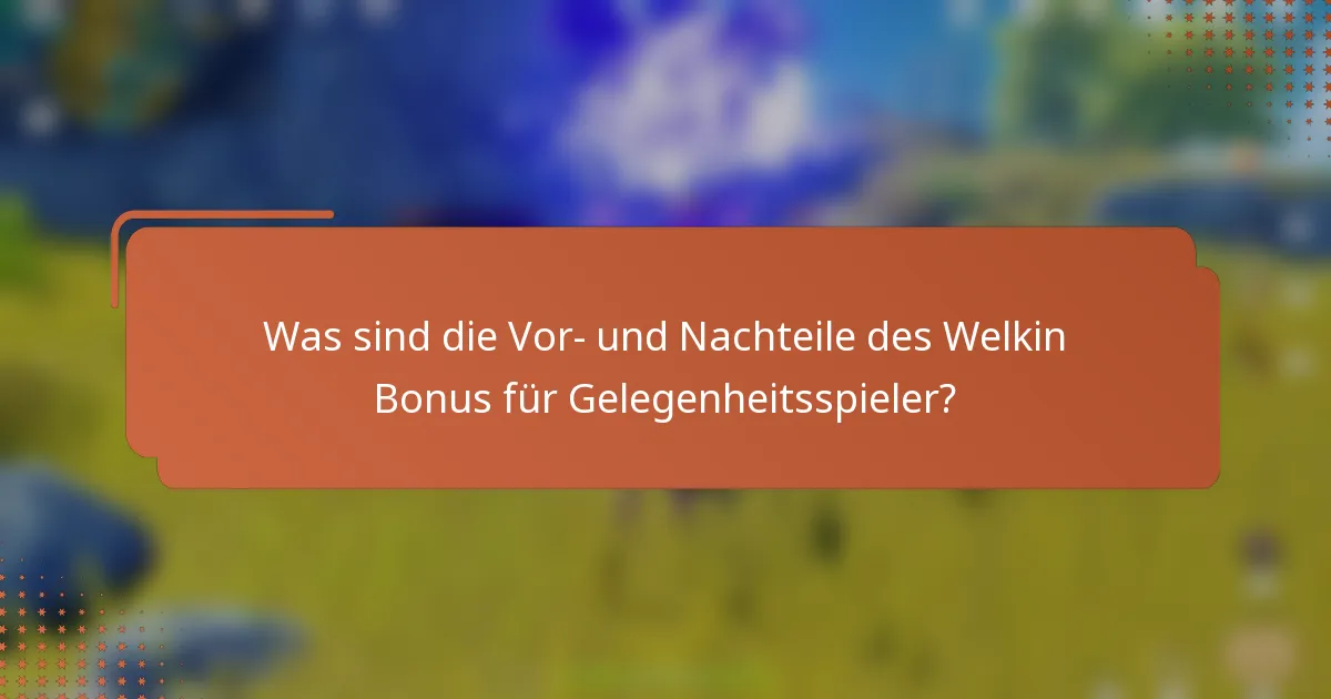 Was sind die Vor- und Nachteile des Welkin Bonus für Gelegenheitsspieler?