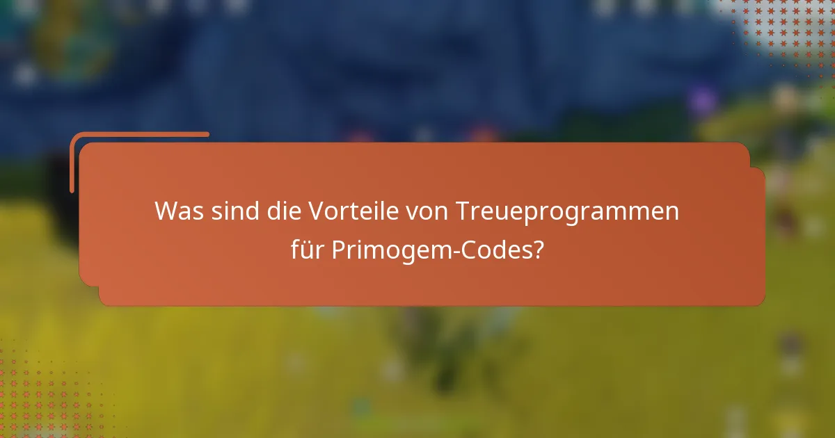 Was sind die Vorteile von Treueprogrammen für Primogem-Codes?
