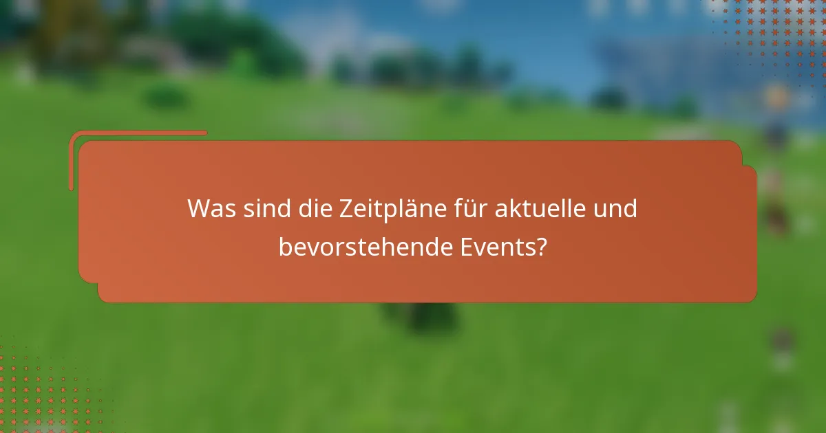 Was sind die Zeitpläne für aktuelle und bevorstehende Events?