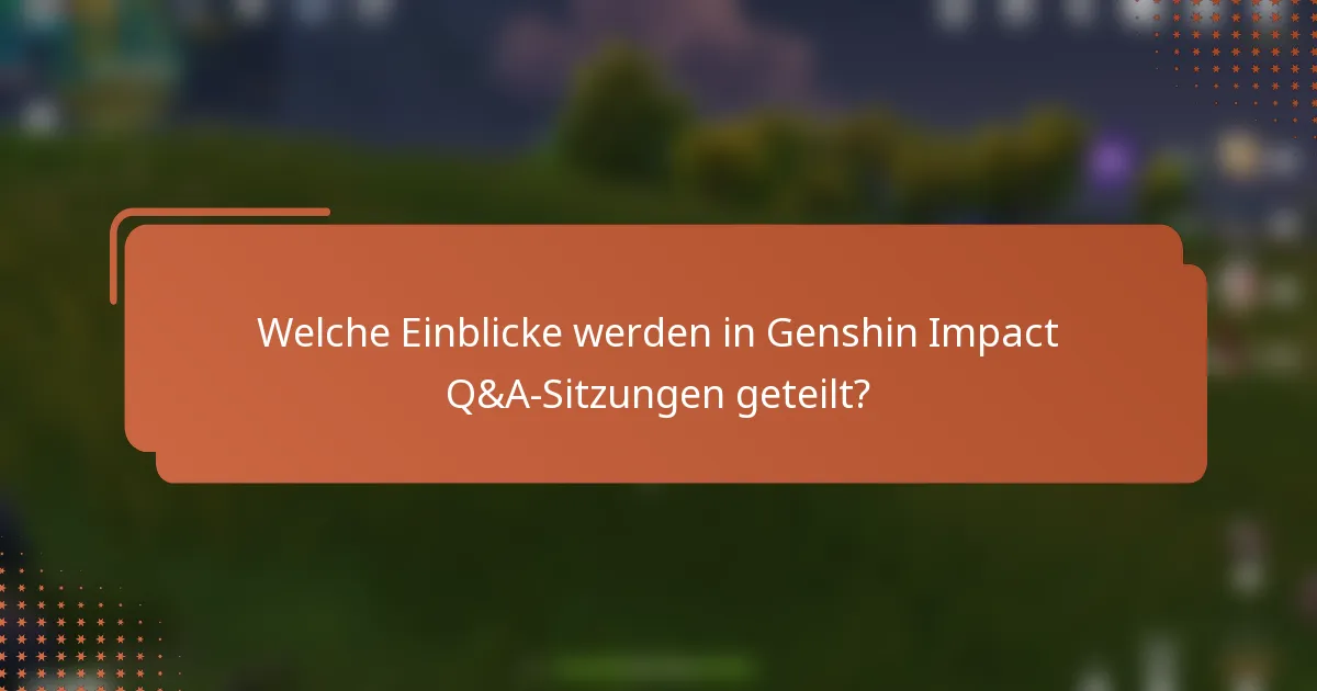 Welche Einblicke werden in Genshin Impact Q&A-Sitzungen geteilt?