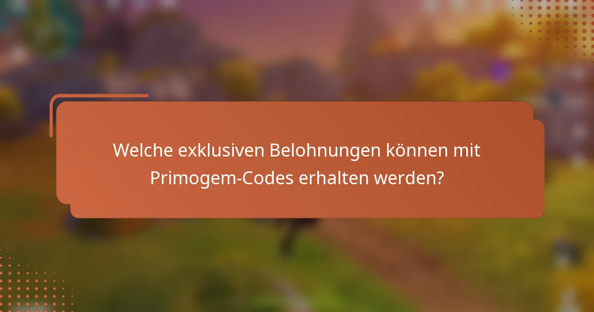 Welche exklusiven Belohnungen können mit Primogem-Codes erhalten werden?