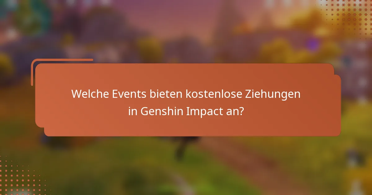 Welche Events bieten kostenlose Ziehungen in Genshin Impact an?