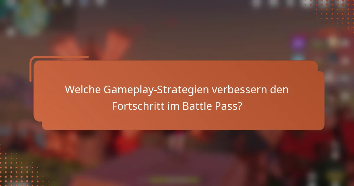 Welche Gameplay-Strategien verbessern den Fortschritt im Battle Pass?