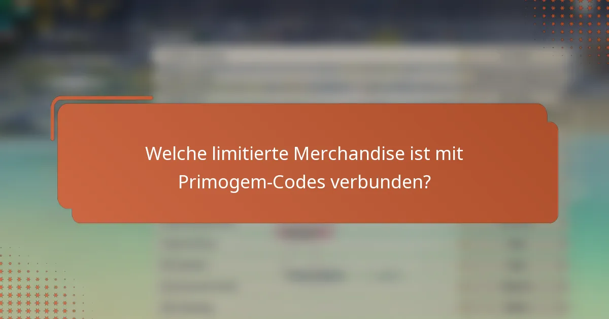 Welche limitierte Merchandise ist mit Primogem-Codes verbunden?