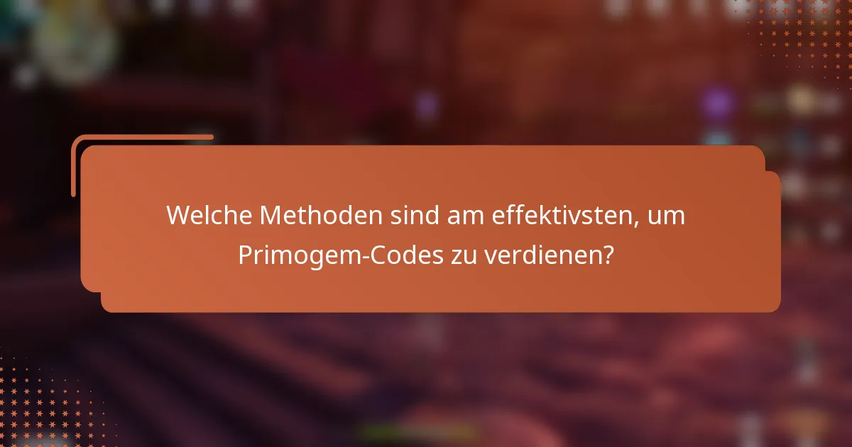 Welche Methoden sind am effektivsten, um Primogem-Codes zu verdienen?