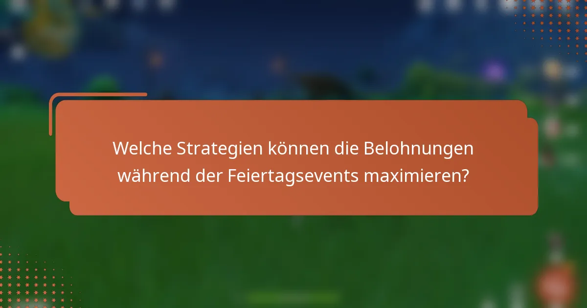 Welche Strategien können die Belohnungen während der Feiertagsevents maximieren?
