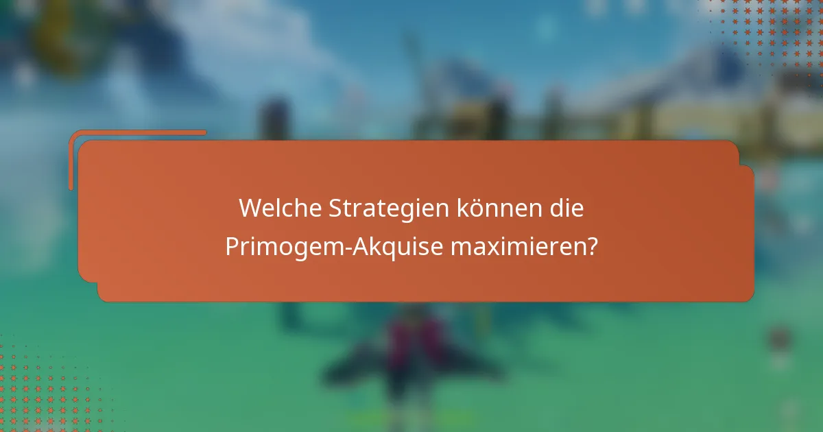 Welche Strategien können die Primogem-Akquise maximieren?
