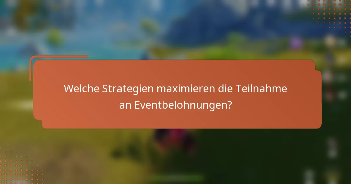 Welche Strategien maximieren die Teilnahme an Eventbelohnungen?