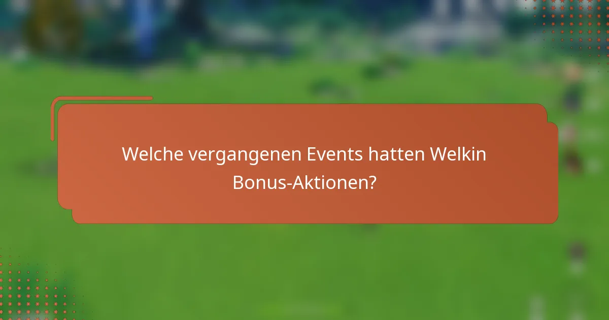 Welche vergangenen Events hatten Welkin Bonus-Aktionen?