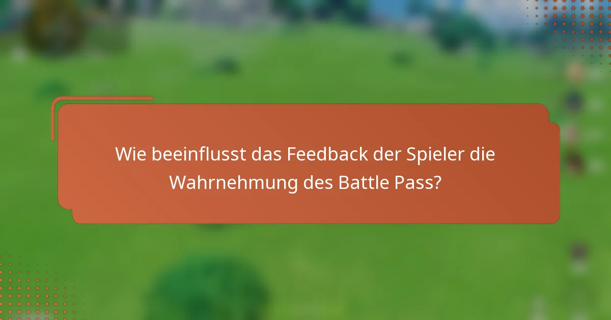 Wie beeinflusst das Feedback der Spieler die Wahrnehmung des Battle Pass?