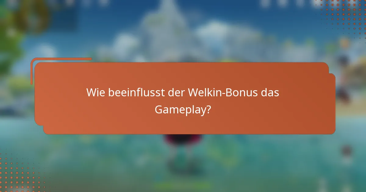 Wie beeinflusst der Welkin-Bonus das Gameplay?