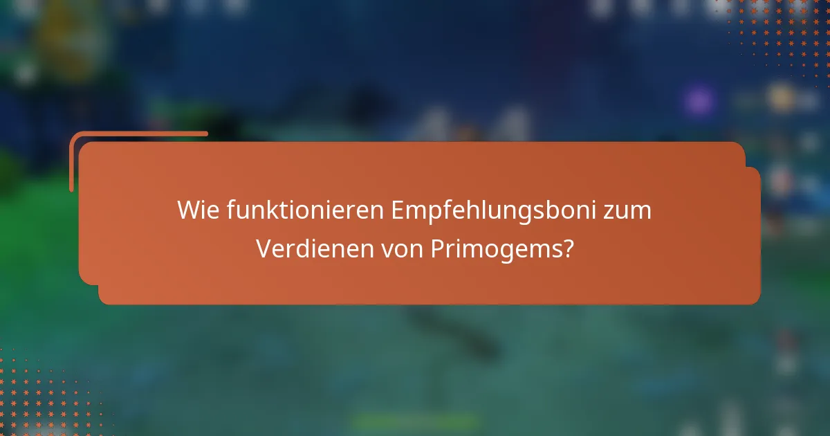 Wie funktionieren Empfehlungsboni zum Verdienen von Primogems?
