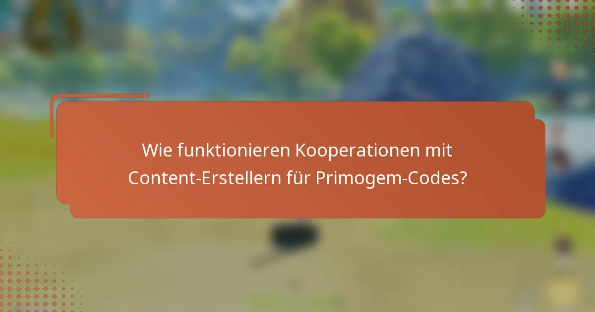 Wie funktionieren Kooperationen mit Content-Erstellern für Primogem-Codes?