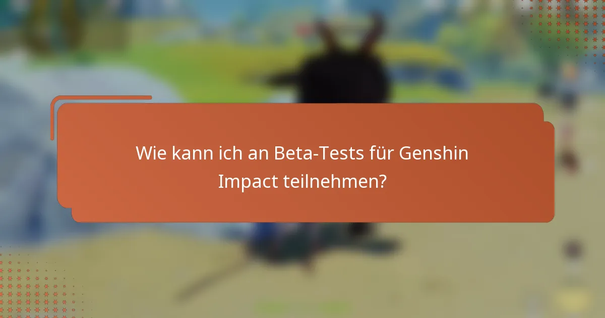 Wie kann ich an Beta-Tests für Genshin Impact teilnehmen?
