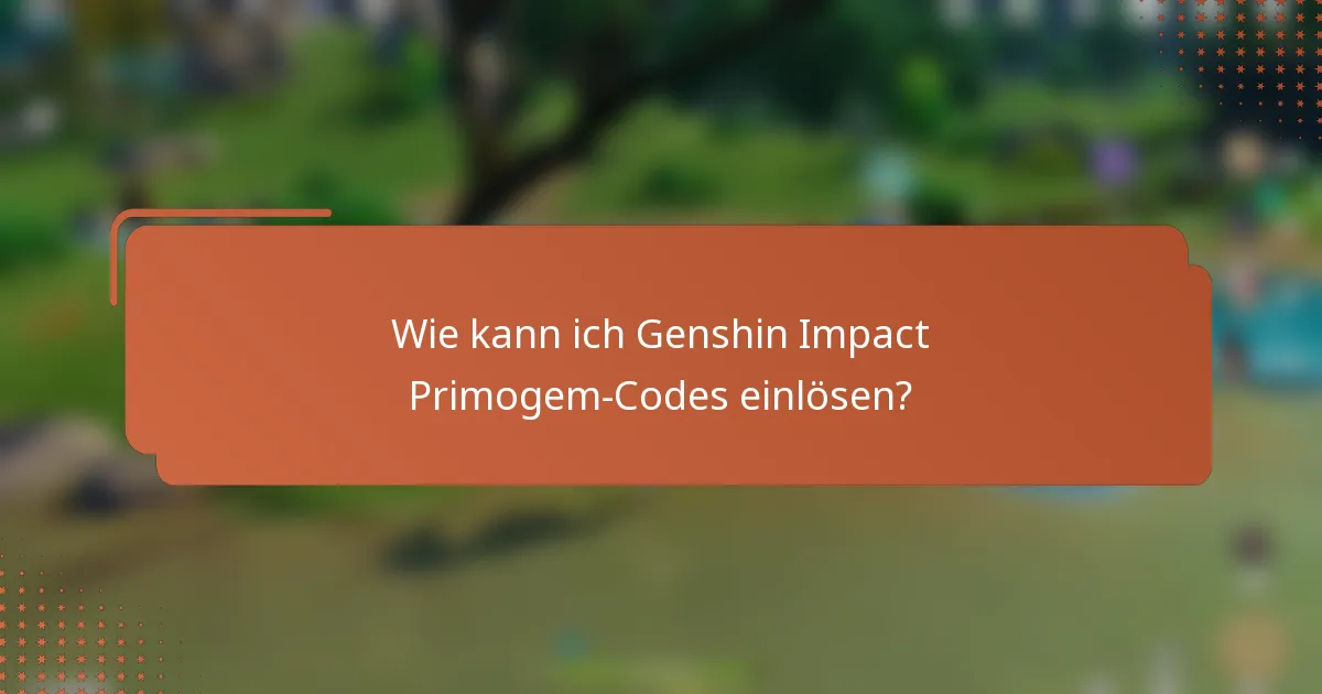Wie kann ich Genshin Impact Primogem-Codes einlösen?
