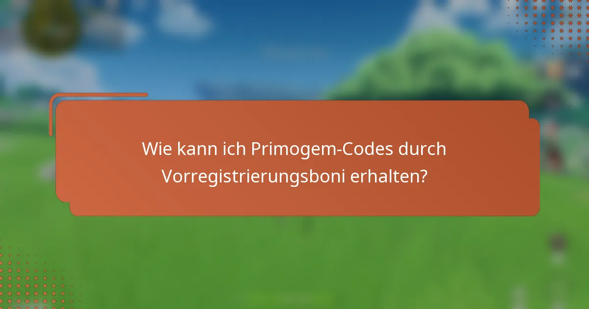 Wie kann ich Primogem-Codes durch Vorregistrierungsboni erhalten?