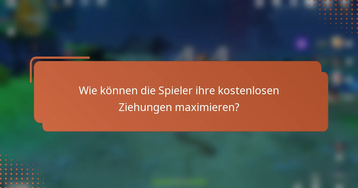 Wie können die Spieler ihre kostenlosen Ziehungen maximieren?