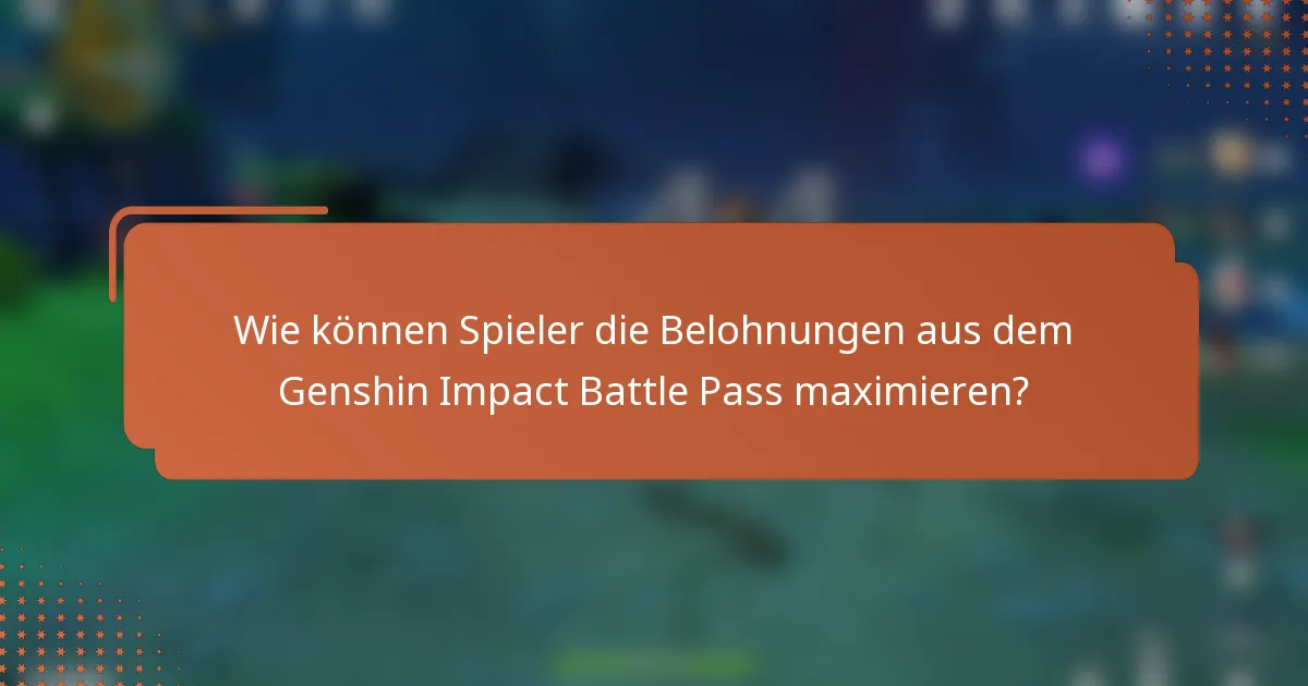 Wie können Spieler die Belohnungen aus dem Genshin Impact Battle Pass maximieren?