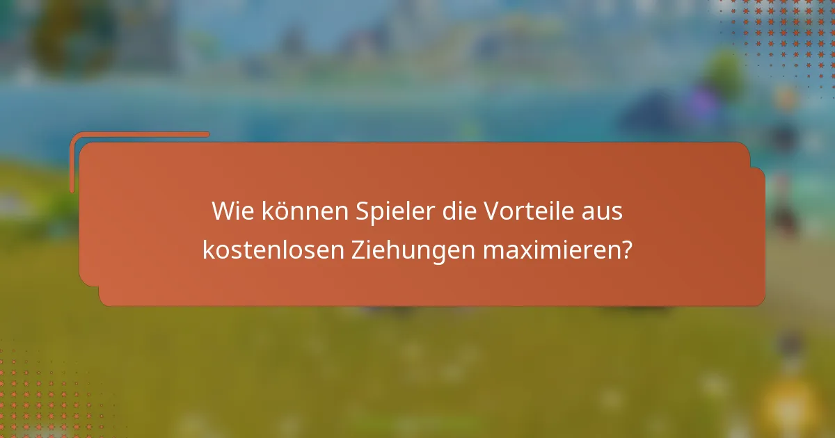 Wie können Spieler die Vorteile aus kostenlosen Ziehungen maximieren?
