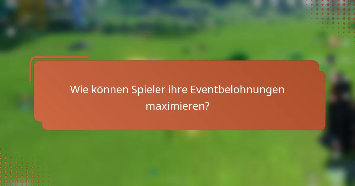 Wie können Spieler ihre Eventbelohnungen maximieren?
