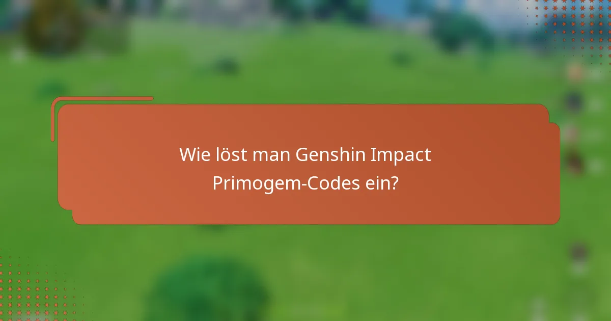 Wie löst man Genshin Impact Primogem-Codes ein?