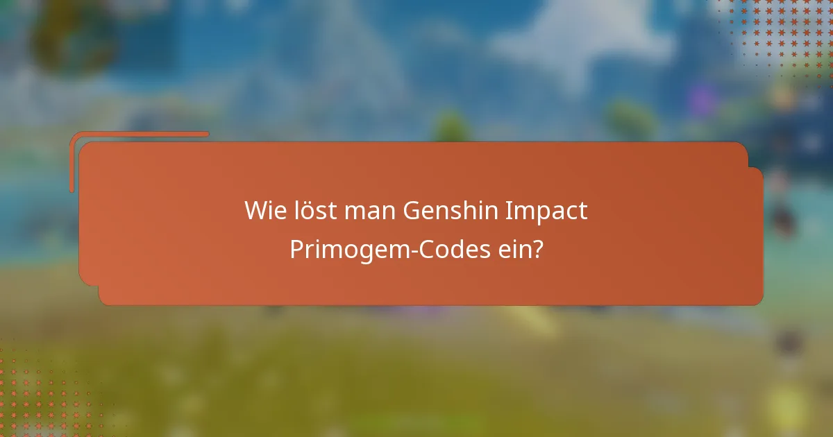 Wie löst man Genshin Impact Primogem-Codes ein?