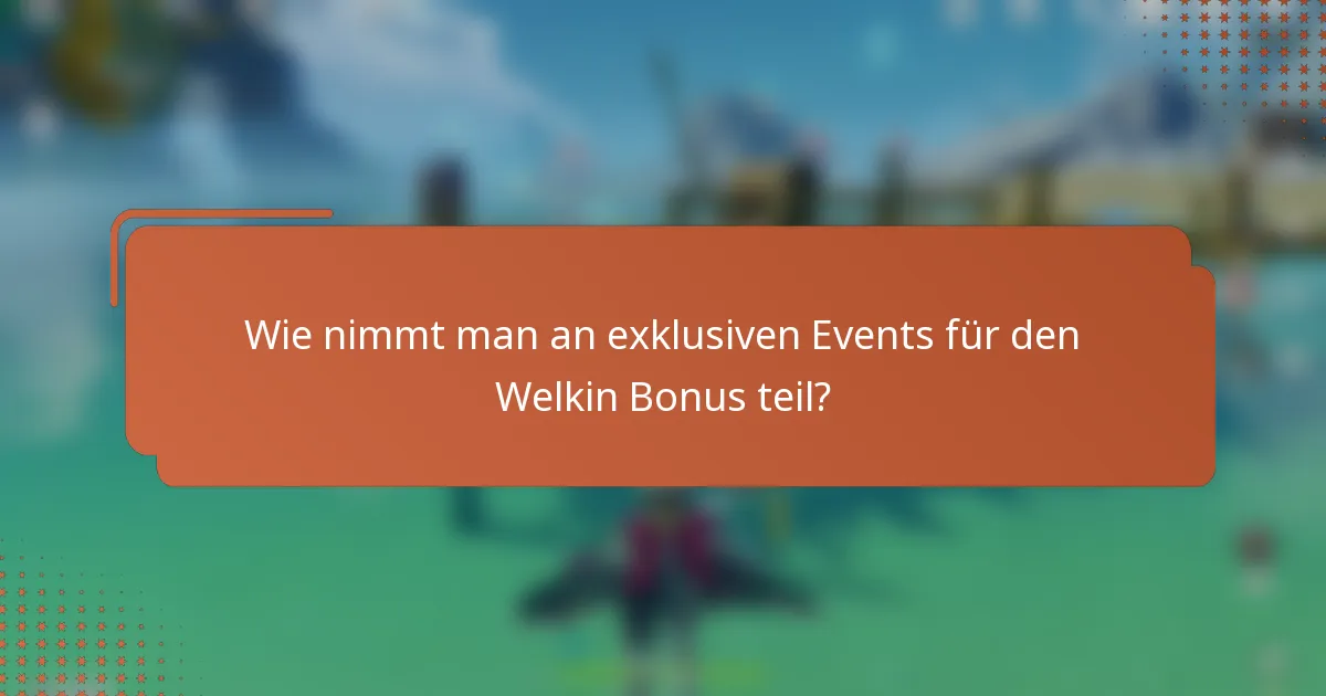 Wie nimmt man an exklusiven Events für den Welkin Bonus teil?