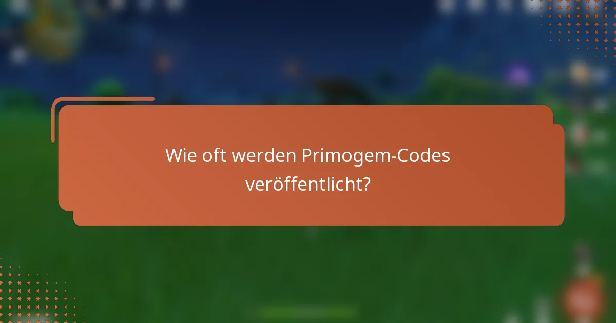 Wie oft werden Primogem-Codes veröffentlicht?