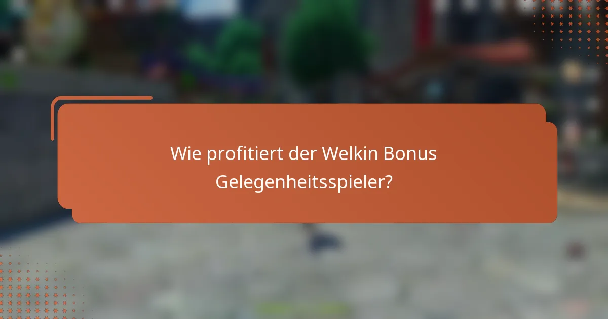 Wie profitiert der Welkin Bonus Gelegenheitsspieler?