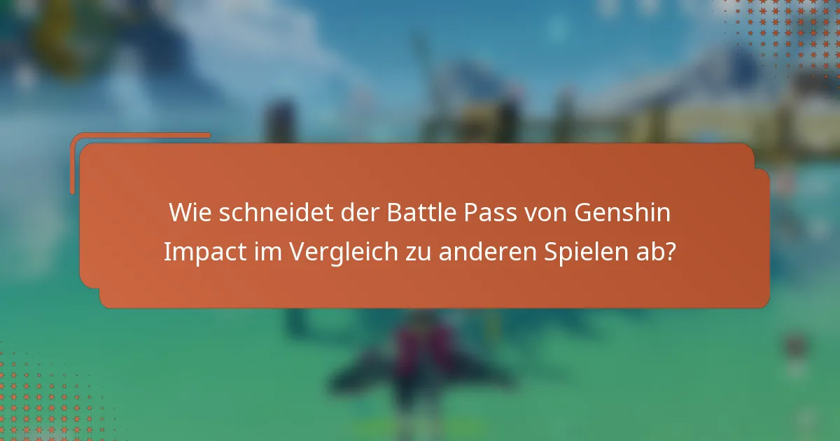 Wie schneidet der Battle Pass von Genshin Impact im Vergleich zu anderen Spielen ab?
