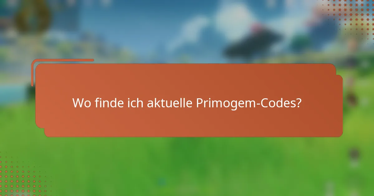 Wo finde ich aktuelle Primogem-Codes?